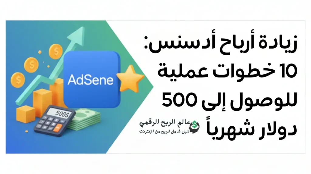زيادة أرباح أدسنس: 10 خطوات عملية للوصول إلى 500 دولار شهرياً